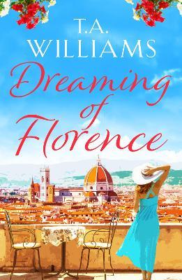 Dreaming of Florence: The feel-good read of the summer! - T.A. Williams - cover