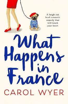 What Happens in France: A laugh out loud romantic comedy that will touch your heart - Carol Wyer - cover