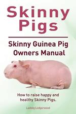 Skinny Pigs. Skinny Guinea Pig Owners Manual. How to raise happy and healthy Skinny Pigs.: Paperback