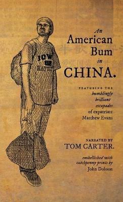 An American Bum in China: Featuring the bumblingly brilliant escapades of expatriate Matthew Evans - Tom Carter - cover