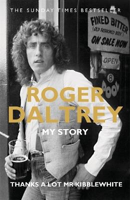 Roger Daltrey: Thanks a lot Mr Kibblewhite, The Sunday Times Bestseller: My Story - Roger Daltrey - cover