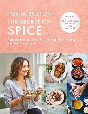 The Secret of Spice: Recipes and ideas to help you live longer, look younger and feel your very best - Tonia Buxton - cover