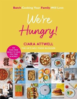 We're Hungry!: Batch Cooking Your Family Will Love: 100 Fuss-Free Meals to Save You Time & Money - Ciara Attwell - cover