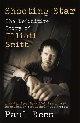 Shooting Star: The Definitive Story of Elliott Smith - Paul Rees - cover