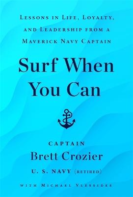 Surf When You Can: Lessons On Life And Leadership From A Career In The U.S. Navy - Brett Crozier - cover