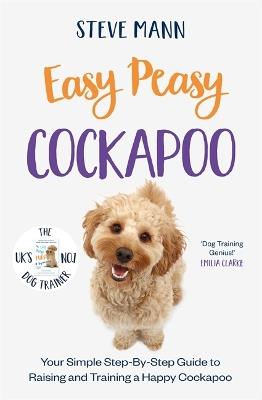 Easy Peasy Cockapoo: Your simple step-by-step guide to raising and training a happy Cockapoo - Steve Mann - cover