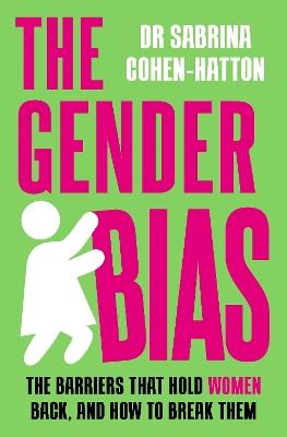 The Gender Bias: The Barriers That Hold Women Back, And How To Break Them - Sabrina Cohen-Hatton - cover