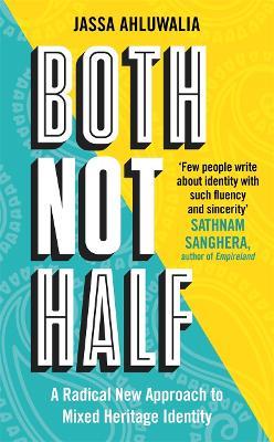 Both Not Half: 'Few people write about identity with such fluency and sincerity' SATHNAM SANGHERA - Jassa Ahluwalia - cover