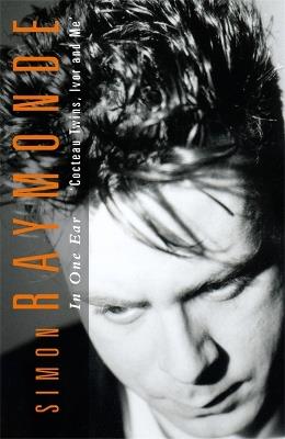 In One Ear: Cocteau Twins, Ivor Raymonde and Me - Simon Raymonde - cover