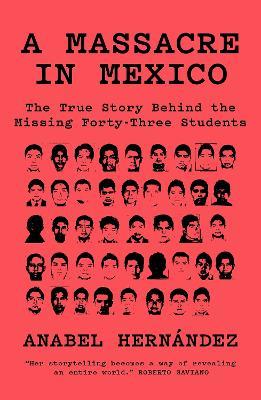 A Massacre in Mexico: The True Story behind the Missing Forty-Three Students - Anabel Hernandez - cover