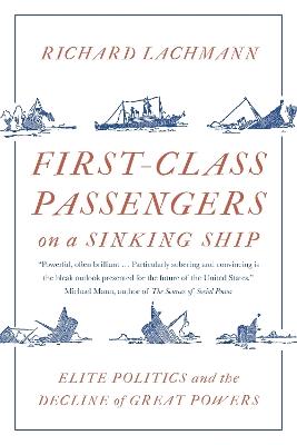 First-Class Passengers on a Sinking Ship: Elite Politics and the Decline of Great Powers - Richard Lachmann - cover