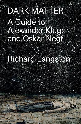 Dark Matter: A Guide to Alexander Kluge & Oskar Negt - Richard Langston - cover