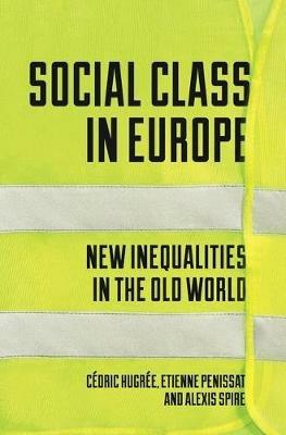 Social Class in Europe: New Inequalities in the Old World - Etienne Penissat,Cedric Hugree,Alexis Spire - cover