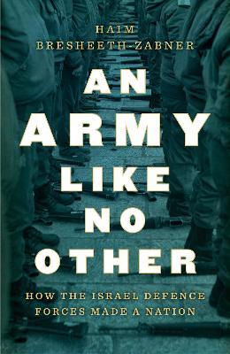 An Army Like No Other: How the Israel Defense Force Made a Nation - Haim Bresheeth-Zabner - cover