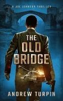The Old Bridge: A Joe Johnson Thriller - Andrew Turpin - cover