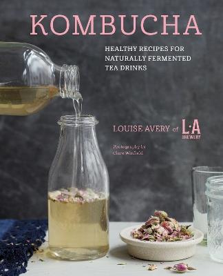Kombucha: Healthy Recipes for Naturally Fermented Tea Drinks - Louise Avery - cover