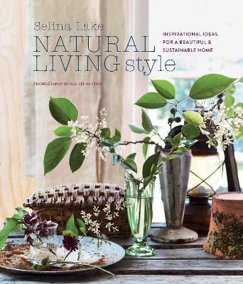 Natural Living Style: Inspirational Ideas for a Beautiful and Sustainable Home - Selina Lake - cover