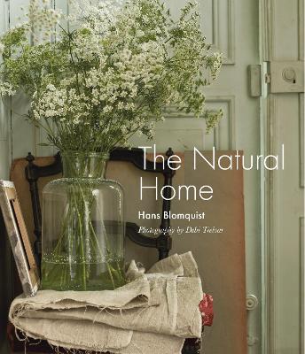 The Natural Home: Creative Interiors Inspired by the Beauty of the Natural World - Hans Blomquist - cover