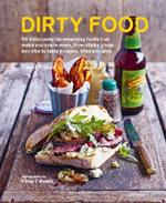 Dirty Food: 65 Deliciously Lip-Smacking Foods That Make You Crave More, from Sticky Wings and Ribs to Tasty Burgers, Fries and Pies