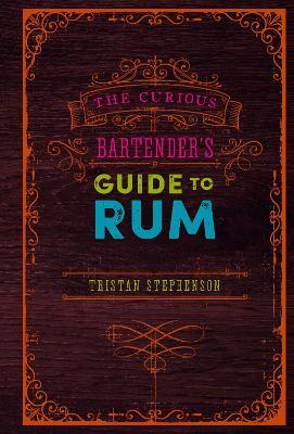 The Curious Bartender's Guide to Rum - Tristan Stephenson - cover