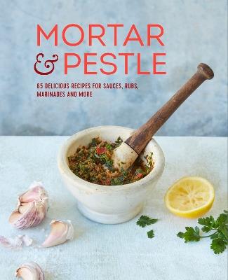 Mortar & Pestle: 65 Delicious Recipes for Sauces, Rubs, Marinades and More - Ryland Peters & Small - cover