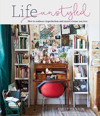 Life Unstyled: How to Embrace Imperfection and Create a Home You Love - Emily Henson - cover