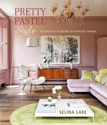 Pretty Pastel Style: Decorating Interiors with Pastel Shades - Selina Lake - cover