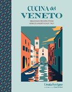 Cucina del Veneto: Delicious Recipes from Venice and Northeast Italy