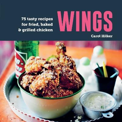 Wings: 75 Tasty Recipes for Fried, Baked & Grilled Chicken - Carol Hilker - cover