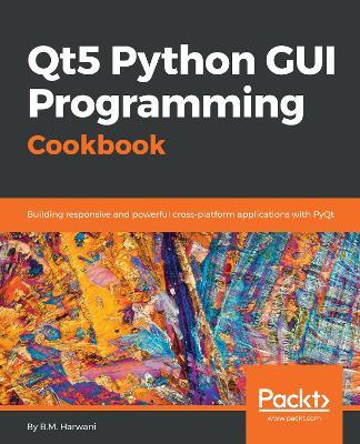 Qt5 Python GUI Programming Cookbook: Building responsive and powerful cross-platform applications with PyQt - B. M. Harwani - cover