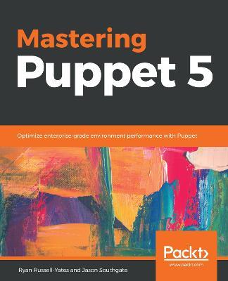 Mastering Puppet 5: Optimize enterprise-grade environment performance with Puppet - Ryan Russell-Yates,Jason Southgate - cover