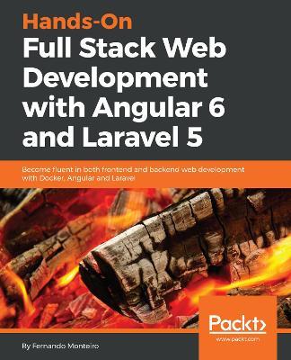 Hands-On Full Stack Web Development with Angular 6 and Laravel 5: Become fluent in both frontend and backend web development with Docker, Angular and Laravel - Fernando Monteiro - cover
