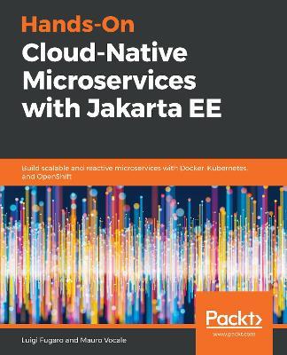 Hands-On Cloud-Native Microservices with Jakarta EE: Build scalable and reactive microservices with Docker, Kubernetes, and OpenShift - Luigi Fugaro,Mauro Vocale - cover