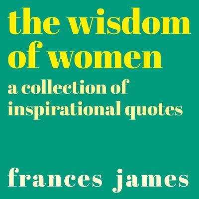 The Wisdom of Women: A Collection of Inspirational Quotes - Frances James - cover