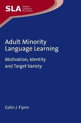 Adult Minority Language Learning: Motivation, Identity and Target Variety - Colin J. Flynn - cover