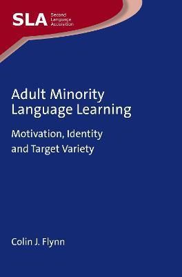 Adult Minority Language Learning: Motivation, Identity and Target Variety - Colin J. Flynn - cover