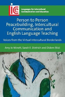 Person to Person Peacebuilding, Intercultural Communication and English Language Teaching: Voices from the Virtual Intercultural Borderlands - Amy Jo Minett,Sarah E. Dietrich,Didem Ekici - cover