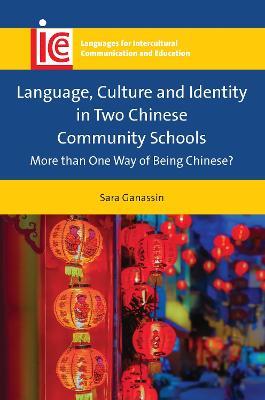 Language, Culture and Identity in Two Chinese Community Schools: More than One Way of Being Chinese? - Sara Ganassin - cover