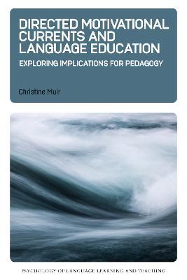 Directed Motivational Currents and Language Education: Exploring Implications for Pedagogy - Christine Muir - cover