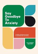 Say Goodbye to Anxiety: A 40-Day Devotional Journal to Overcome Fear and Worry