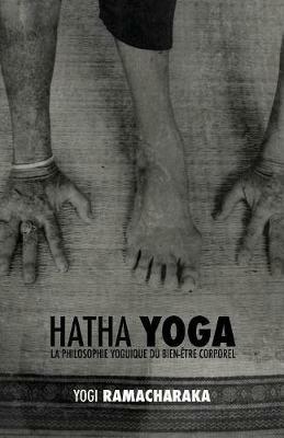 Hatha Yoga: la Philosophie Yoguique du Bien-Etre Corporel - William Walker Ramacharaka Atkinson - cover