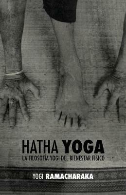 Hatha Yoga: la Filosofia Yogi del Bienestar Fisico - William Walker Ramacharaka Atkinson - cover