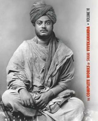 The Complete Works of Swami Vivekananda, Volume 6: Lectures and Discourses, Notes of Class Talks and Lectures, Writings: Prose and Poems - Original and Translated, Epistles - Second Series, Conversations and Dialogues (From the Diary of a Disciple) - Swami Vivekananda - cover