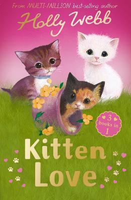 Kitten Love: A Collection of Stories: Lost in the Storm, The Curious Kitten and The Homeless Kitten - Holly Webb - cover