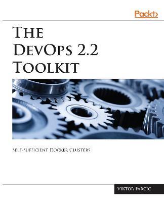 The The DevOps 2.2 Toolkit: Self-Sufficient Docker Clusters - Viktor Farcic - cover