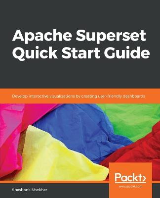 Apache Superset Quick Start Guide: Develop interactive visualizations by creating user-friendly dashboards - Shashank Shekhar - cover