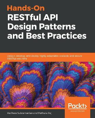 Hands-On RESTful API Design Patterns and Best Practices: Design, develop, and deploy highly adaptable, scalable, and secure RESTful web APIs - Harihara Subramanian,Pethuru Raj - cover