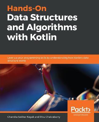 Hands-On Data Structures and Algorithms with Kotlin: Level up your programming skills by understanding how Kotlin's data structure works - Chandra Sekhar Nayak,Rivu Chakraborty - cover