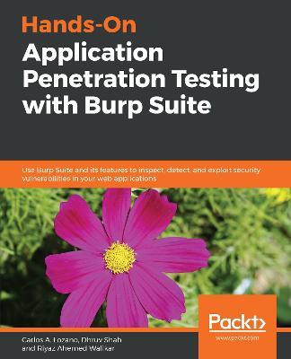 Hands-On Application Penetration Testing with Burp Suite: Use Burp Suite and its features to inspect, detect, and exploit security vulnerabilities in your web applications - Carlos A. Lozano,Dhruv Shah,Riyaz Ahemed Walikar - cover