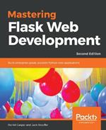 Mastering Flask Web Development: Build enterprise-grade, scalable Python web applications, 2nd Edition